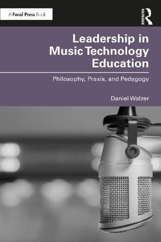 Leadership in Music Technology Education: Philosophy, Praxis, and Pedagogy