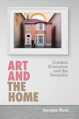 Art and the Home: Comfort, Alienation and the Everyday