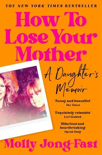 How to Lose Your Mother: A Daughter's Memoir