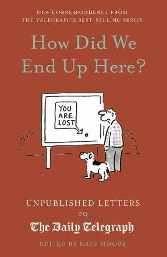 How Did We End Up Here?: Unpublished Letters to the Daily Telegraph: Volume 15