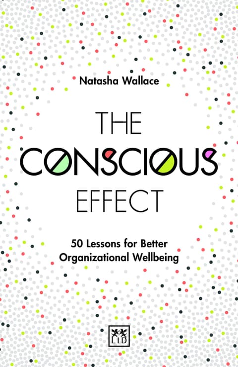 The Conscious Effect: 50 Lessons for Better Organizational Wellbeing