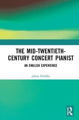 The Mid-Twentieth-Century Concert Pianist: An English Experience