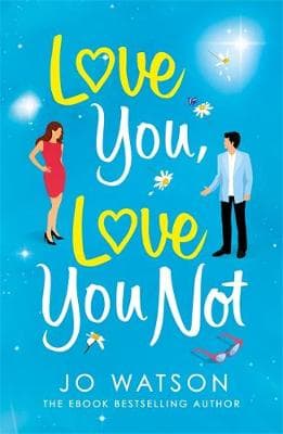 Love You, Love You Not: The hilarious new rom-com from the author of the hit bestseller Love To Hate You