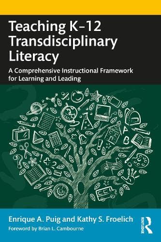 Teaching K–12 Transdisciplinary Literacy: A Comprehensive Instructional Framework for Learning and Leading