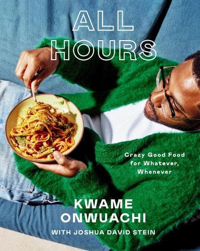 All Hours: Crazy Good Food for Whatever, Whenever: A Cookbook