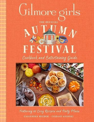 Gilmore Girls: The Official Autumn Festival Cookbook and Entertaining Guide: Featuring 40 Cozy Recipes and Party Plans