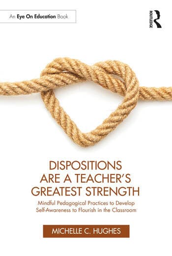 Dispositions Are a Teacher's Greatest Strength: Mindful Pedagogical Practices to Develop Self-Awareness to Flourish in the Classroom