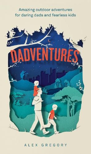 Dadventures: Amazing Outdoor Adventures for Daring Dads and Fearless Kids