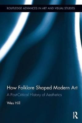 How Folklore Shaped Modern Art: A Post-Critical History of Aesthetics
