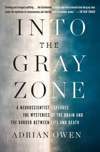 Into the Gray Zone: A Neuroscientist Explores the Mysteries of the Brain and the Border Between Life and Death