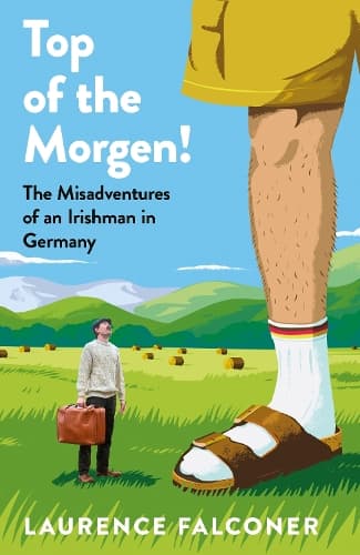 Top of the Morgen!: The Misadventures of an Irishman in Germany