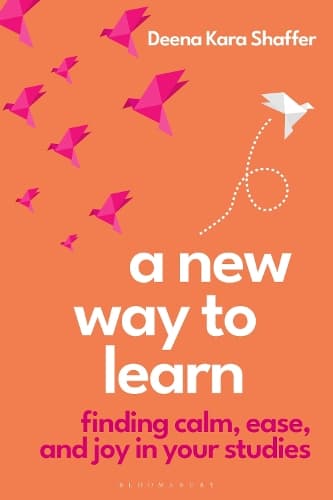 A New Way to Learn: Finding Calm, Ease, and Joy in Your Studies