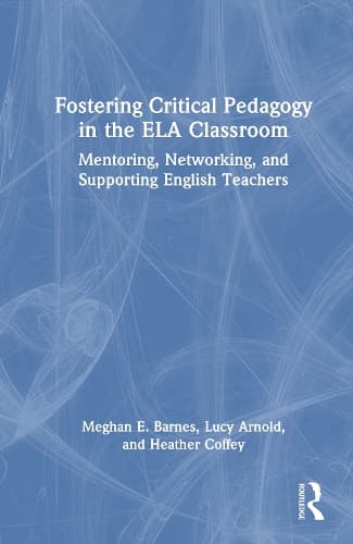 Fostering Critical Pedagogy in the ELA Classroom: Mentoring, Networking, and Supporting English Teachers