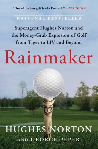 Rainmaker: Superagent Hughes Norton and the Money-Grab Explosion of Golf from Tiger to LIV and Beyond