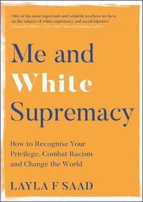 Me and White Supremacy: How to Recognise Your Privilege, Combat Racism and Change the World