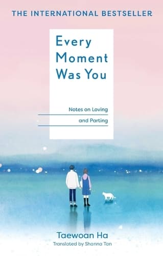 Every Moment Was You: Notes on Loving and Parting