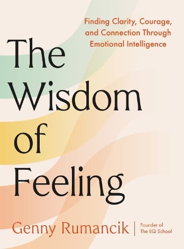 The Wisdom of Feeling: Finding Clarity, Courage, and Connection Through Emotional Intelligence