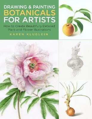 Drawing and Painting Botanicals for Artists: How to Create Beautifully Detailed Plant and Flower Illustrations: Volume 4