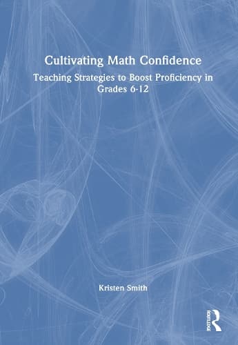 Cultivating Math Confidence: Teaching Strategies to Boost Proficiency in Grades 6-12