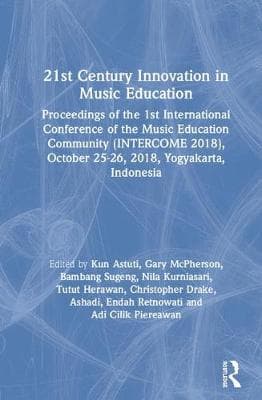 21st Century Innovation in Music Education: Proceedings of the 1st International Conference of the Music Education Community (INTERCOME 2018), October 25-26, 2018, Yogyakarta, Indonesia
