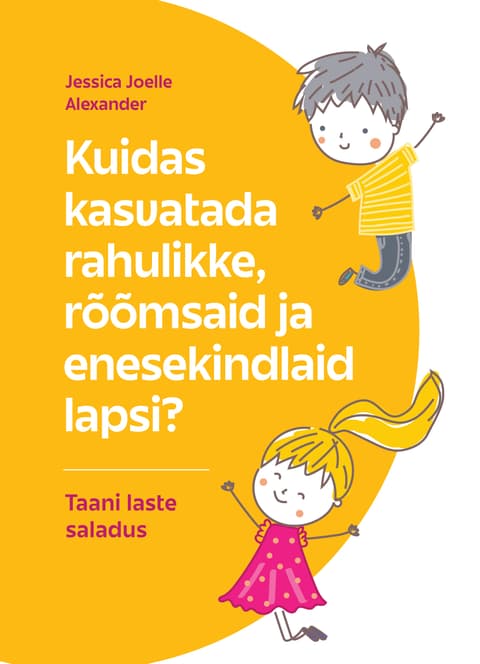 Kuidas kasvatada rahulikke, rõõmsaid ja enesekindlaid lapsi? 