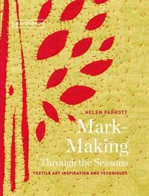 Textile Art Inspirations and Techniques Mark-Making Through the Seasons