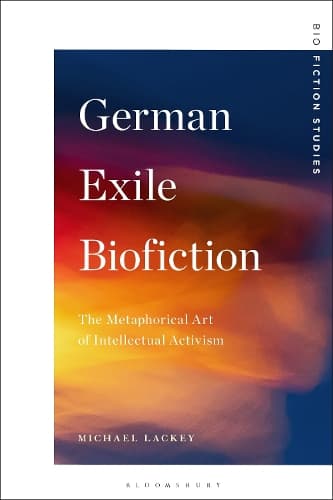 German Exile Biofiction: The Metaphorical Art of Intellectual Activism