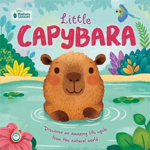Little Capybara: Little Nature Stories: Discover an amazing life cycle from the natural world