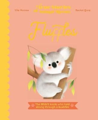True Stories of Animal Heroes: Fluffles: The Brave Koala Who Held Strong Through A Bushfire