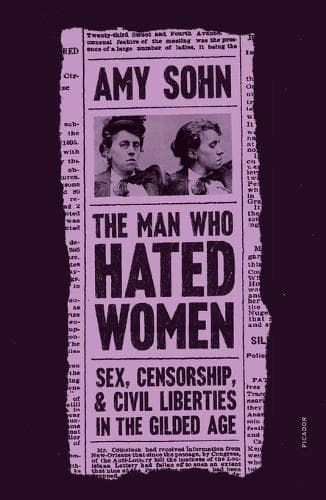 The Man Who Hated Women: Sex, Censorship, and Civil Liberties in the Gilded Age