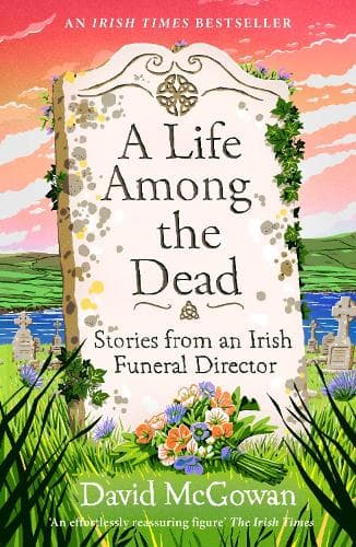 A Life Among the Dead: Stories from an Irish Funeral Director