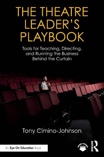 The Theatre Leader’s Playbook: Tools for Teaching, Directing, and Running the Business Behind the Curtain