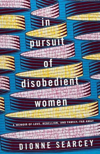 In Pursuit of Disobedient Women: A Memoir of Love, Rebellion, and Family, Far Away
