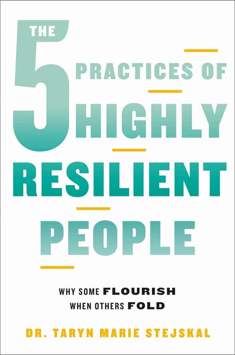 The 5 Practices of Highly Resilient People : Why Some Flourish When Others Fold