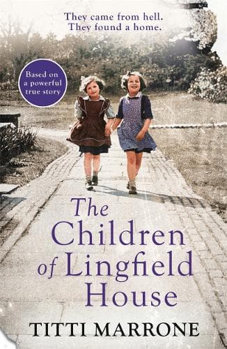 The Children of Lingfield House: Based on the true story of heartbreak and healing from the unimaginable horrors of World War 2