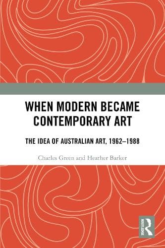 When Modern Became Contemporary Art: The Idea of Australian Art, 1962-1988