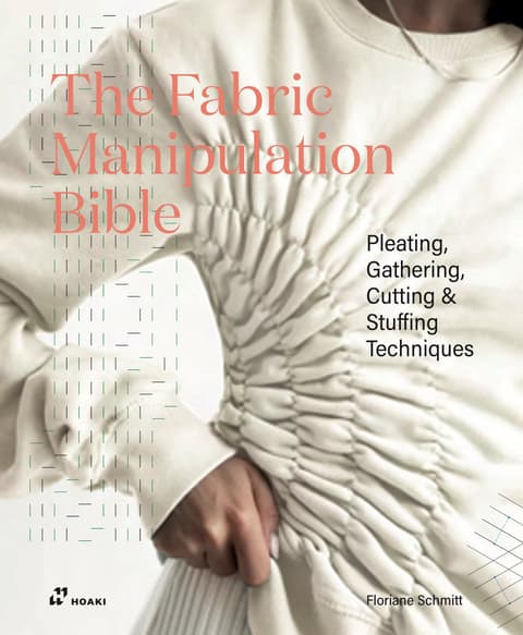 Fabric Manipulation Bible: Pleating, Gathering, Cutting and Stuffing Techniques
