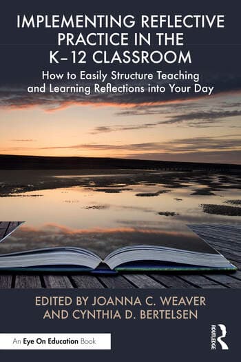 Implementing Reflective Practice in the K-12 Classroom: How to Easily Structure Teaching and Learning Reflections Into Your Day