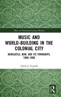 Music and World-Building in the Colonial City: Newcastle, NSW, and its Townships, 1860–1880