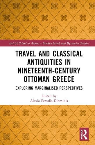Travel and Classical Antiquities in Nineteenth-Century Ottoman Greece: Exploring Marginalised Perspectives