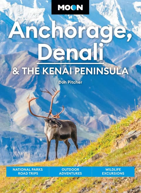 Moon Anchorage, Denali & the Kenai Peninsula (Fifth Edition): National Parks Road Trips, Outdoor Adventures, Wildlife Excursions