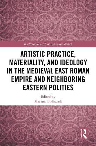 Artistic Practice, Materiality, and Ideology in the Medieval East Roman Empire and Neighboring Eastern Polities