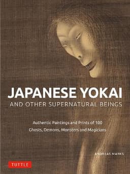 Japanese Yokai and Other Supernatural Beings. Authentic Paintings and Prints of 100 Ghosts, Demons, Monsters and Magicians