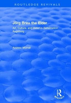 Joerg Breu the Elder: Art, Culture, and Belief in Reformation Augsburg