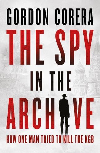 The Spy in the Archive: How one man tried to kill the KGB