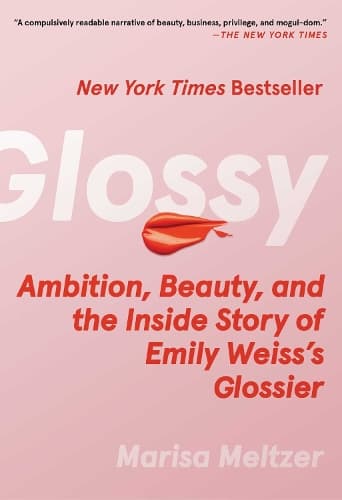 Glossy: Ambition, Beauty, and the Inside Story of Emily Weiss's Glossier