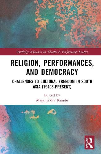 Religion, Performances, and Democracy: Challenges to Cultural Freedom in South Asia (1940s-Present)