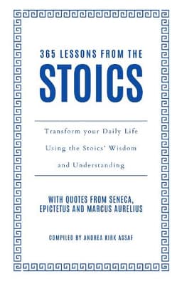 365 Lessons from the Stoics: Transform your daily life using the Stoics’ wisdom and understanding