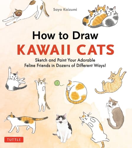 How to Draw Kawaii Cats: Sketch and Paint Your Adorable Feline Friends in Dozens of Different Ways!