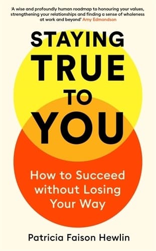 Staying True to You: How to Succeed Without Losing Your Way